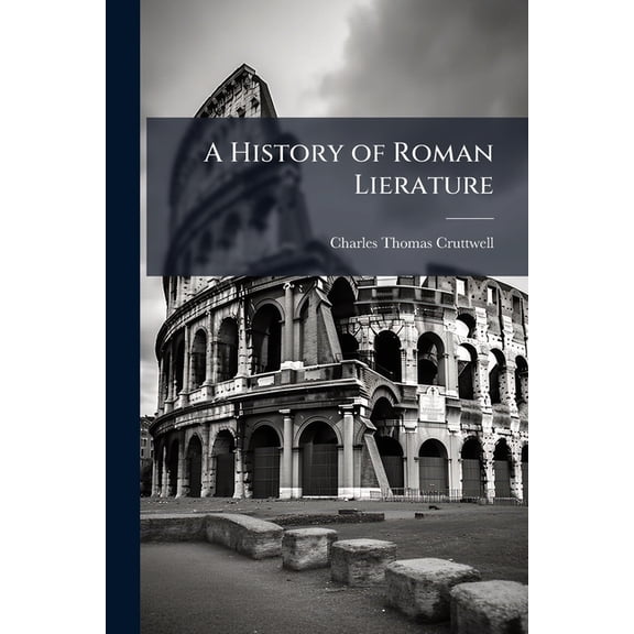 A History of Roman Lierature: From the Earliest Period to the Death of Marcus Aurelius