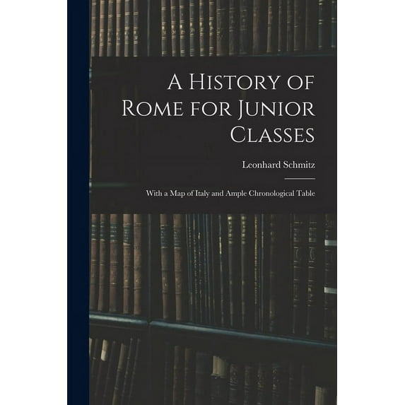 A History of Rome for Junior Classes: With a Map of Italy and Ample Chronological Table, (Paperback)