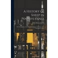 thumbnail image 1 of A History of Sheep in Pennsylvania [microform]: the Development of the Sheep Industry up to the Close of the Nineteenth , (Hardcover), 1 of 1
