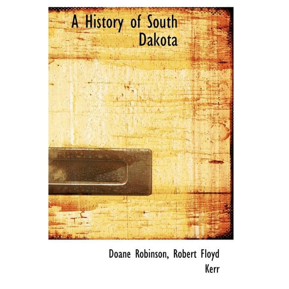 A History of South Dakota Hardcover 1117588475 9781117588476 Doane Robinson, Robert Floyd Kerr