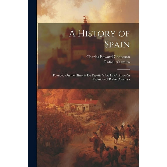 A History of Spain : Founded On the Historia De España Y De La Civilización Española of Rafael Altamira (Paperback)