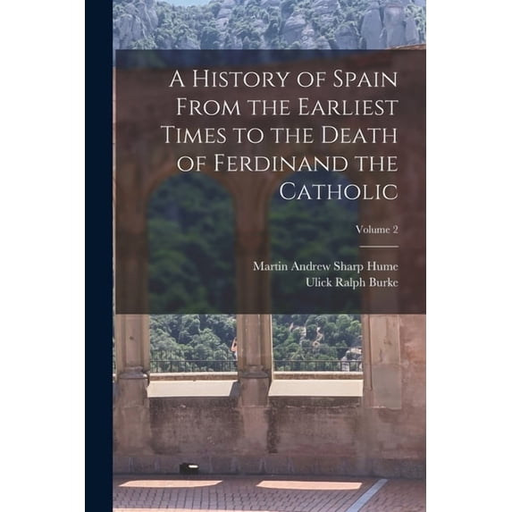 A History of Spain From the Earliest Times to the Death of Ferdinand the Catholic; Volume 2 (Paperback)