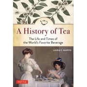 A History of Tea The Life and Times of the Worlds Favorite Beverage, Paperback