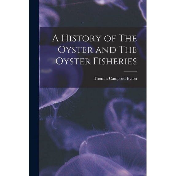A History of The Oyster and The Oyster Fisheries (Paperback)