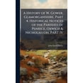 thumbnail image 1 of A History of W. Gower, Glamorganshire, Part 4. Historical Notices of the Parishes of Penrice, Oxwich &amp; Nicholaston. , (Hardcover), 1 of 1