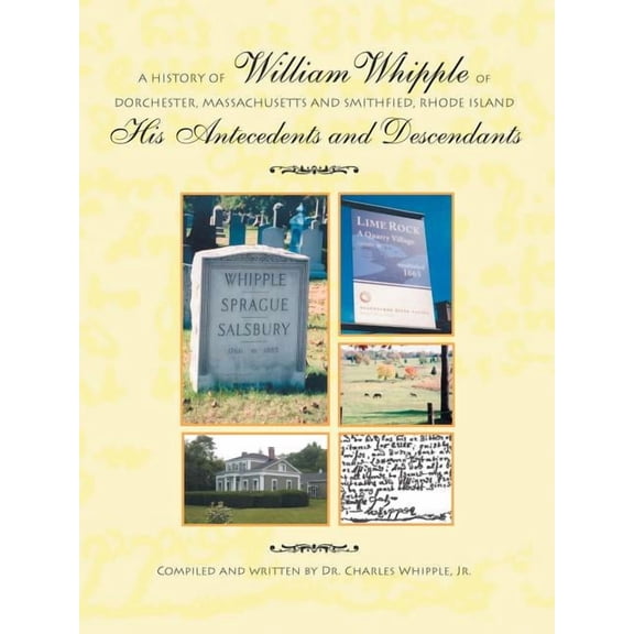A History of William Whipple of Dorchester, Massachusetts and Smithfield, Rhode Island: His Antecedents and Descendants, (Paperback)