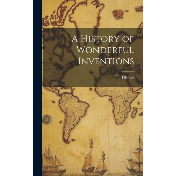 A History of Wonderful Inventions (Hardcover)