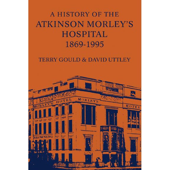 A History of the Atkinson Morley's Hospital 1869-1995, (Paperback)