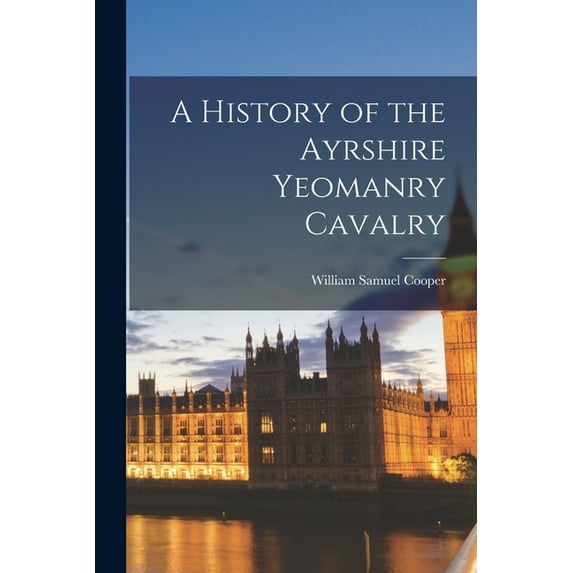 A History of the Ayrshire Yeomanry Cavalry (Paperback)