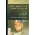 thumbnail image 1 of A History of the Birds of Europe : Including All the Species Inhabiting the Western Palaearctic Region; v.1 (1871-1881) (Paperback), 1 of 1