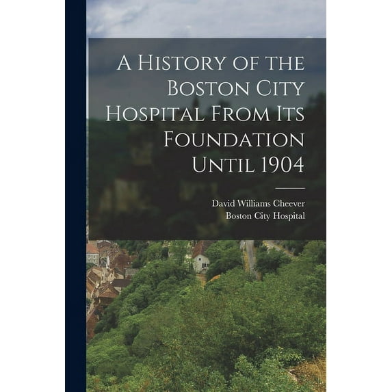 A History of the Boston City Hospital From Its Foundation Until 1904 (Paperback)
