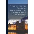 thumbnail image 1 of A History of the Castle of Halton and the Priory or Abbey of Norton (Hardcover), 1 of 6