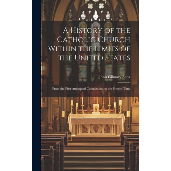 A History of the Catholic Church Within the Limits of the United States (Hardcover)
