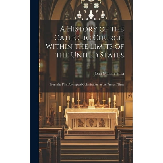 A History of the Catholic Church Within the Limits of the United States (Hardcover)