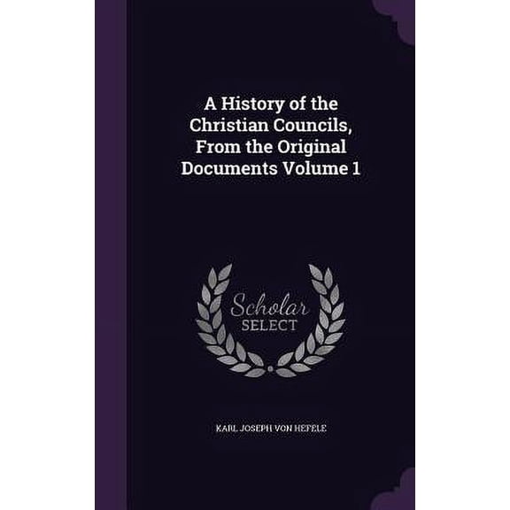 A History of the Christian Councils, From the Original Documents Volume 1 (Hardcover)