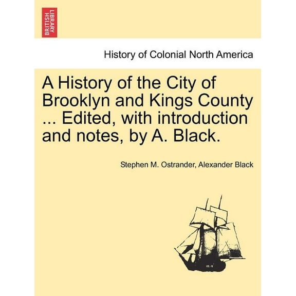 A History of the City of Brooklyn and Kings County ... Edited, with Introduction and Notes, by A. Black. Volume II. Paperback