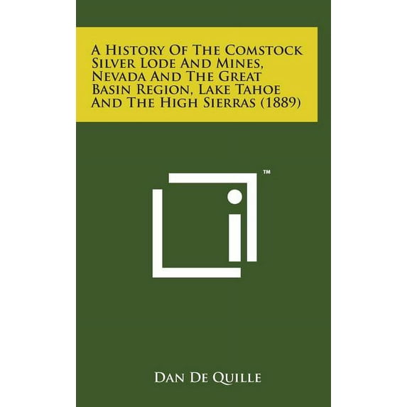 A History of the Comstock Silver Lode and Mines, Nevada and the Great Basin Region, Lake Tahoe and the High Sierras (1889) (Hardcover)