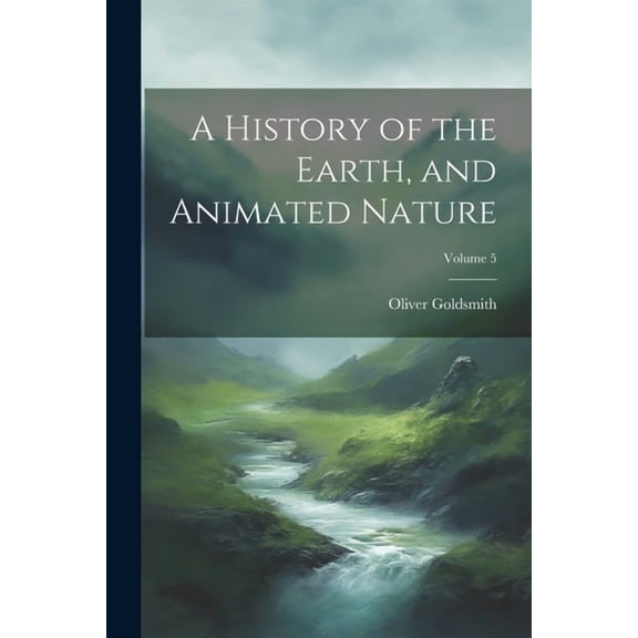 A History of the Earth, and Animated Nature; Volume 5 (Paperback)