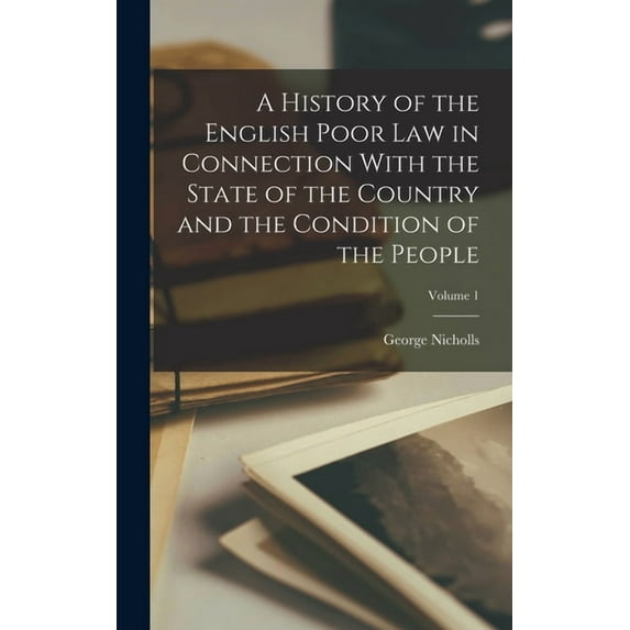 A History of the English Poor Law in Connection With the State of the Country and the Condition of the People; Volume 1 (Hardcover)