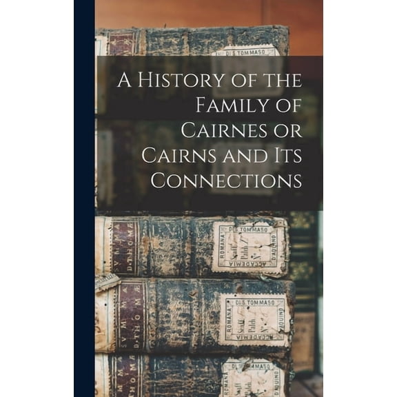 A History of the Family of Cairnes or Cairns and its Connections, (Hardcover)