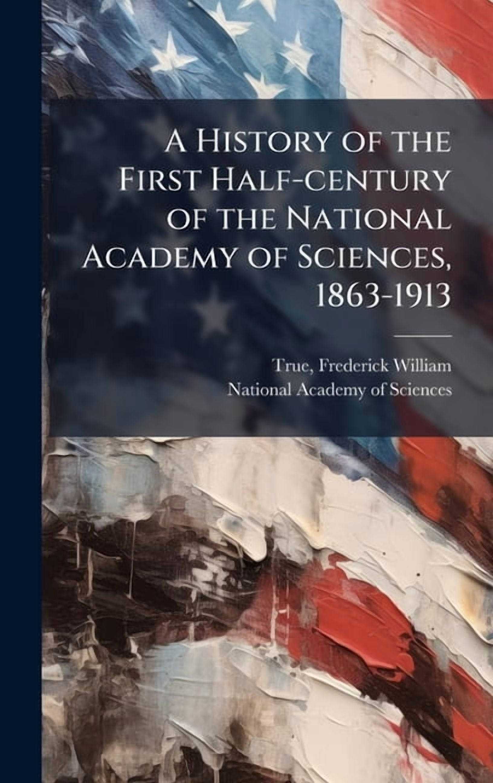 A History of the First Half-century of the National Academy of Sciences, 1863-1913, (Hardcover)