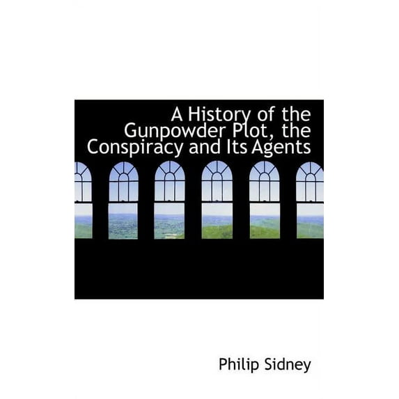A History of the Gunpowder Plot, the Conspiracy and Its Agents (Paperback)
