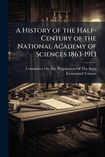 A History of the Half-Century of the National Academy of Sciences 1863-1913 (Paperback)