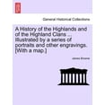 thumbnail image 1 of A History of the Highlands and of the Highland Clans ... Illustrated by a series of portraits and other engravings. [With a map.] (Paperback), 1 of 1