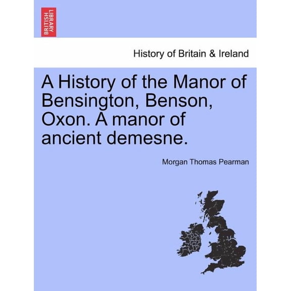 A History of the Manor of Bensington, Benson, Oxon. a Manor of Ancient Demesne. (Paperback)