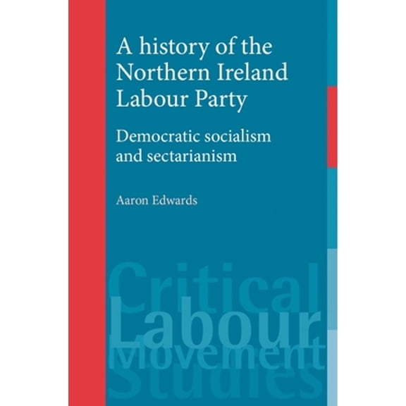 Pre-Owned A History of the Northern Ireland Labour Party: Democratic Socialism and Sectarianism (Paperback 9780719086380) by Aaron Edwards