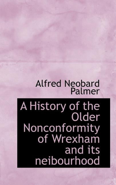 A History of the Older Nonconformity of Wrexham and Its Neibourhood (Paperback)