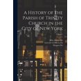 thumbnail image 1 of A History of the Parish of Trinity Church in the City of New York; Volume 1 (Paperback), 1 of 1