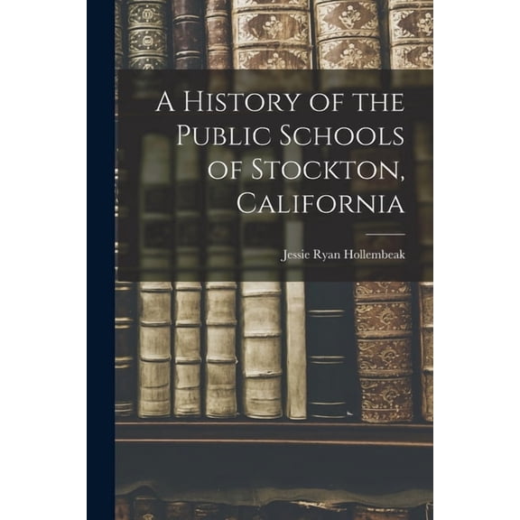 A History of the Public Schools of Stockton, California, (Paperback)