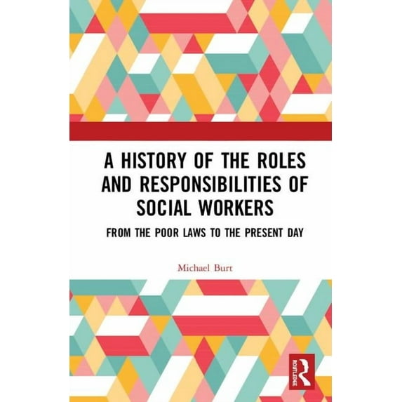 A History of the Roles and Responsibilities of Social Workers: From the Poor Laws to the Present Day, (Hardcover)