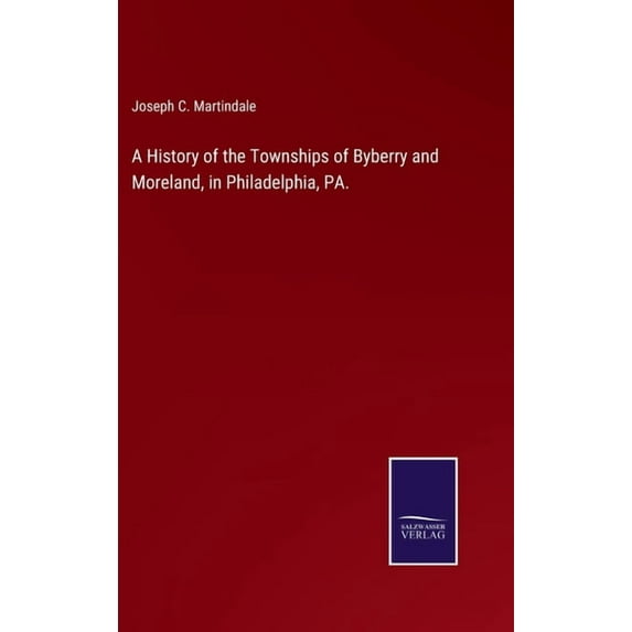 A History of the Townships of Byberry and Moreland, in Philadelphia, PA.