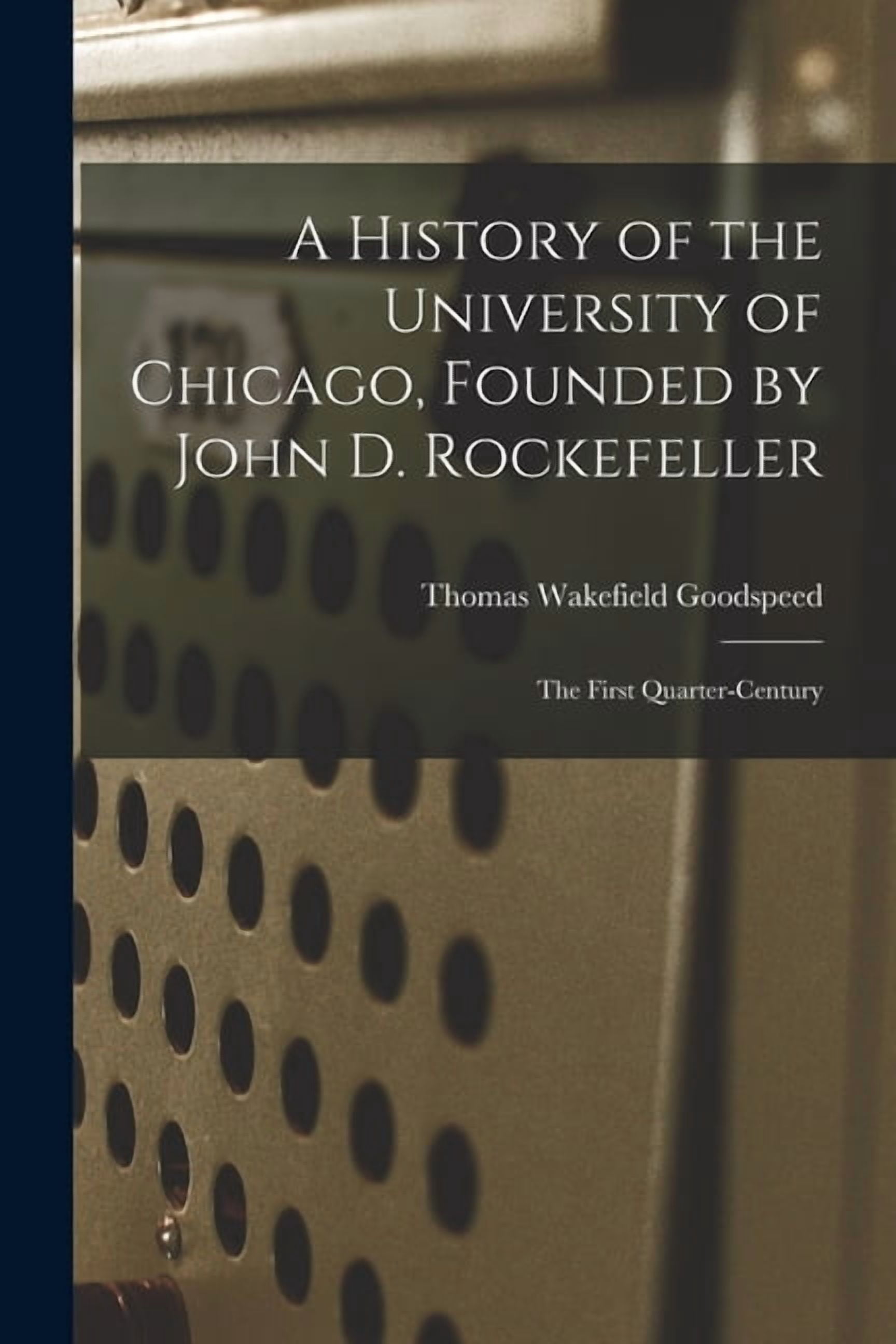 A History of the University of Chicago, Founded by John D. Rockefeller ...