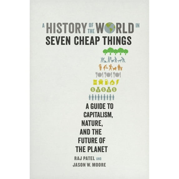 Pre-Owned A History of the World in Seven Cheap Things: A Guide to Capitalism, Nature, and the Future of the Planet (Hardcover) 0520293134 9780520293137