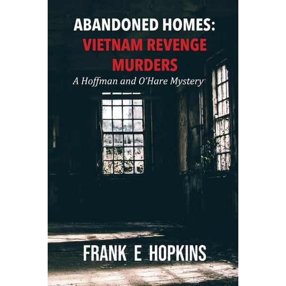 A Hoffman and O'Hare Mystery Abandoned Homes: Vietnam Revenge Murders, Book 1, (Paperback)
