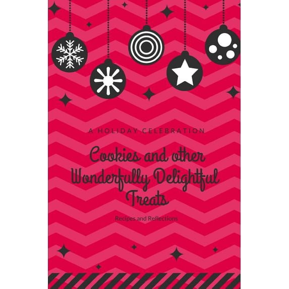 A Holiday Celebration: Cookies and other Wonderfully Delightful Treats Paperback 1790655439 9781790655434 Kymberly Kay Larson