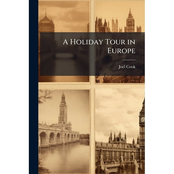 A Holiday Tour in Europe : Described in a Series of Letters Written for the Public Ledger During the Summer and Autumn of 1878 (Paperback)