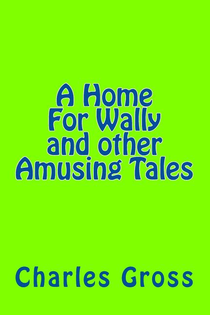 A Home For Wally and other Amusing Tales by Charles Gross: none, (Paperback)