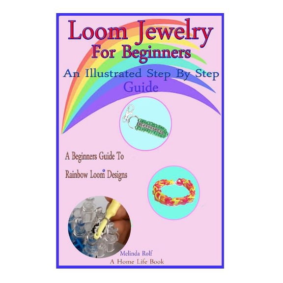 A Home Life Book: Loom Jewelry for Beginners: An Illustrated Step By Step Guide (Paperback)