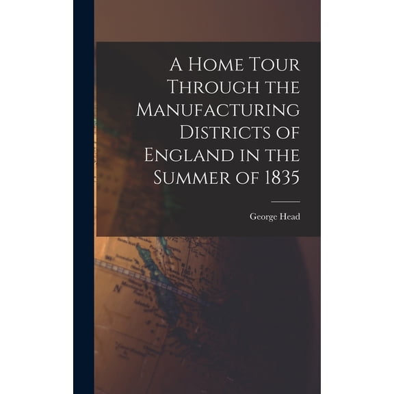 A Home Tour Through the Manufacturing Districts of England in the Summer of 1835 (Hardcover)