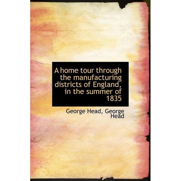 A Home Tour Through the Manufacturing Districts of England, in the Summer of 1835 (Hardcover)