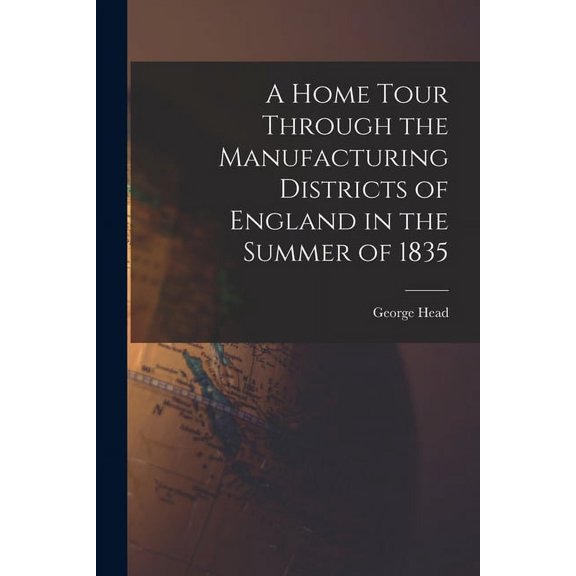 A Home Tour Through the Manufacturing Districts of England in the Summer of 1835 (Paperback)