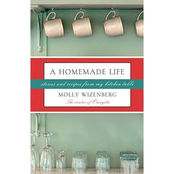 A Homemade Life : Stories and Recipes from My Kitchen Table (Hardcover)