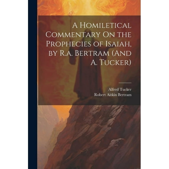 A Homiletical Commentary On the Prophecies of Isaiah, by R.a. Bertram (And A. Tucker) (Paperback)