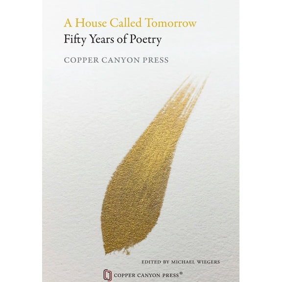 A House Called Tomorrow: Fifty Years of Poetry from Copper Canyon Press, (Paperback)