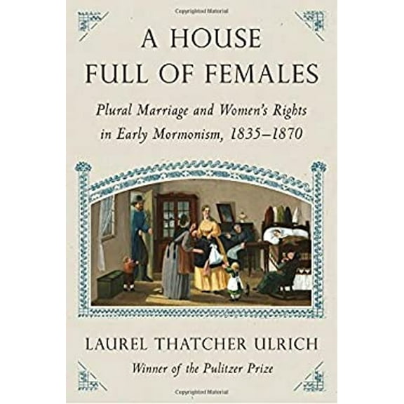 Pre-Owned A House Full of Females: Plural Marriage and Women's Rights in Early Mormonism, 1835-1870 (Hardcover) 0307594904 9780307594907