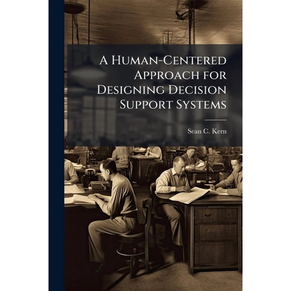 A Human-Centered Approach for Designing Decision Support Systems, (Paperback)
